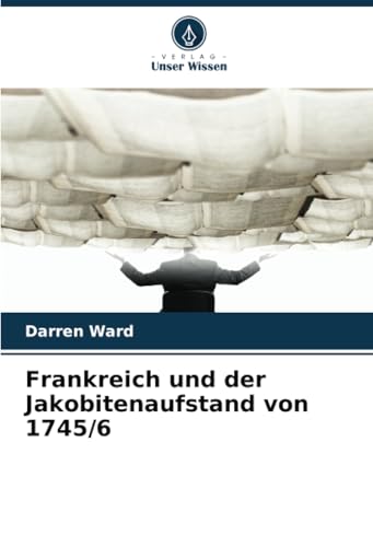 Frankreich und der Jakobitenaufstand von 1745/6 von Verlag Unser Wissen