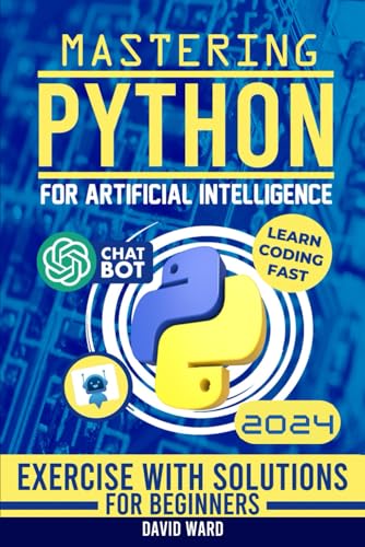 Mastering Python for Artificial Intelligence: Learn the Essential Coding Skills to Build Advanced AI Applications von Independently published