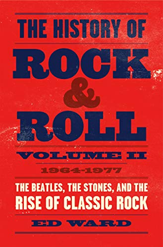 The History of Rock & Roll, Volume 2: 1964-1977: the Beatles, the Stones, and the Rise of Classic Rock