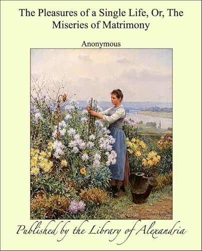 The Pleasures of a Single Life, Or, The Miseries of Matrimony von Anson Street Press
