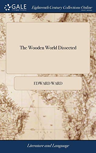 The Wooden World Dissected: In the Character of a Ship of war: as Also, the Characters of all the Officers, From the Captain to the Common Sailor; ... ... Author of the London Spy. The Fifth Edition