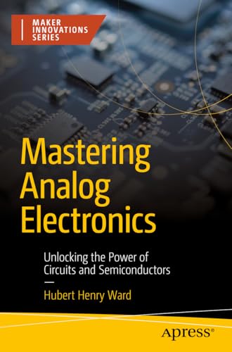 Mastering Analog Electronics: Unlocking the Power of Circuits and Semiconductors (Maker Innovations Series) von Apress
