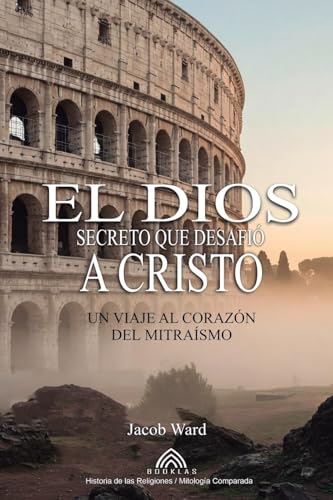 El Dios Secreto que Desafió a Cristo: Un Viaje al Corazón del Mitraísmo von Imprint