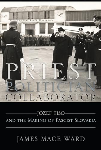Priest, Politician, Collaborator: Jozef Tiso and the Making of Fascist Slovakia von Cornell University Press