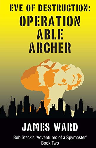 Eve of Destruction - Operation Able Archer (Bob Steck's Adventures of a Spymaster, Band 2) von CREATESPACE