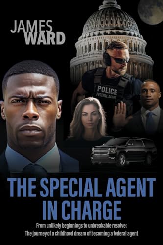 The Special Agent in Charge: From Unlikely Beginnings to Unbreakable Resolve: von Bookbaby