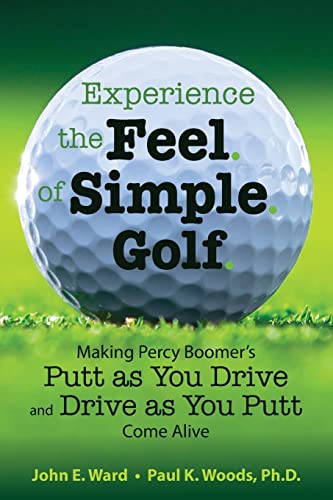 Experience the Feel of Simple Golf: Making Percy Boomer's "Putt as You Drive"/"Drive as You Putt" Come Alive von CREATESPACE