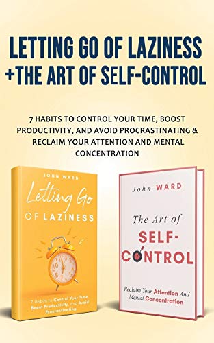 Letting Go Of Laziness + The Art of Self-Control: 7 Habits to Control Your Time, Boost Productivity, and Avoid Procrastinating & Reclaim Your Attention And Mental Concentration von Independently Published