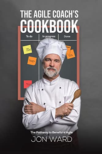 The Agile Coach's Cookbook: The Pathway to Beneficial Agile