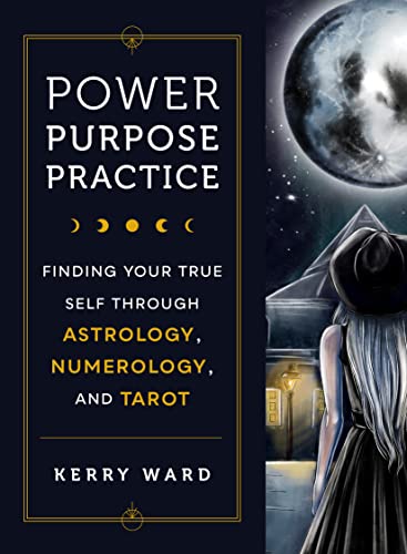 Power, Purpose, Practice: Finding Your True Self Through Astrology, Numerology, and Tarot von Fair Winds Press