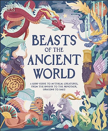 Beasts of the Ancient World: A Kids’ Guide to Mythical Creatures, from the Sphinx to the Minotaur, Dragons to Baku von DK Children