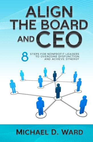 Align the Board and CEO: 8 Steps for Nonprofit Leaders to Overcome Dysfunction and Achieve Synergy von selfpublishing.com