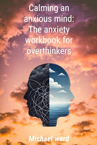 Calming an Anxious Mind: The Anxiety Workbook for Overthinkers von Independently published