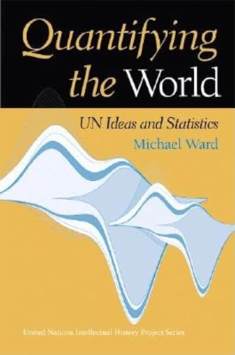 Quantifying the World: UN Ideas and Statistics (United Nations Intellectual History Project)