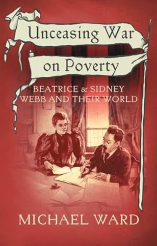 Unceasing War on Poverty: Beatrice & Sidney Webb and their World von The Conrad Press