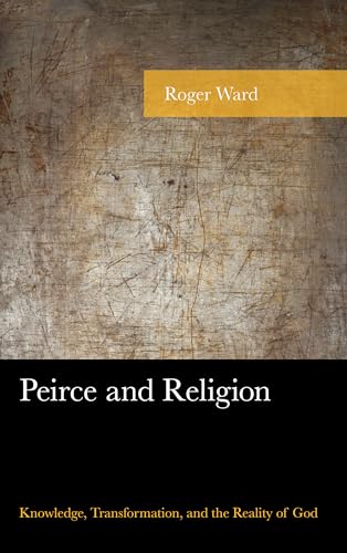 Peirce and Religion: Knowledge, Transformation, and the Reality of God (American Philosophy) von Lexington Books