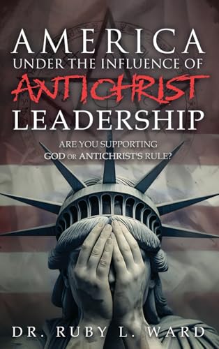 America Under the Influence of Antichrist Leadership: Are You Supporting God or Antichrist's Rules, Satan? von Authors' Tranquility Press
