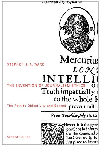 The Invention of Journalism Ethics, Second Edition: The Path to Objectivity and Beyond (Mcgill-queen's Studies in the History of Ideas, 38, Band 38)