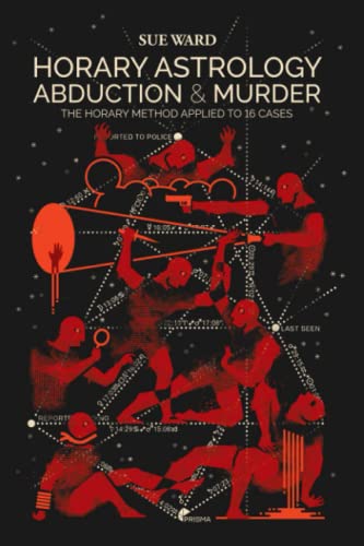 Horary Astrology: Abduction & Murder: The Horary Method Applied to 16 Cases