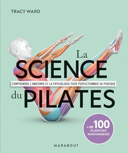 La science du Pilates: Comprendre l'anatomie et la physiologie pour perfectionner sa pratique. + de 100 planches anatomiques La science du Pilates: Comprendre l'anatomie et la physiologie pour perfectionner sa pratique. + de 100 planches anatomiques