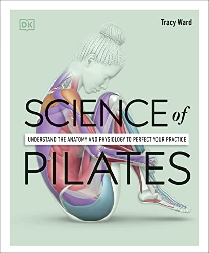 Science of Pilates: Understand the Anatomy and Physiology to Perfect Your Practice