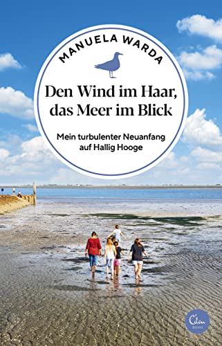 Den Wind im Haar, das Meer im Blick: Mein turbulenter Neuanfang auf Hallig Hooge (Sehnsuchtsorte, Band 18)