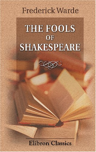 The Fools of Shakespeare: An Interpretation of Their Wit, Wisdom and Personalities von Adamant Media Corporation