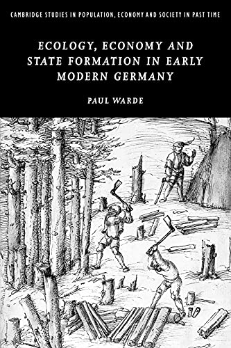 Ecology, Economy and State Formation in Early Modern Germany (Cambridge Studies in Population, Economy and Society in Past Time, 41, Band 41)
