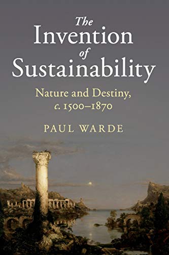 The Invention of Sustainability: Nature and Destiny, c. 1500–1870: Nature and Destiny, C.1500–1870 (Cambridge Middle East Studies)