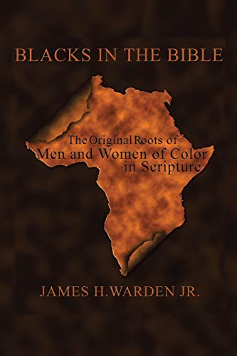 Blacks In The Bible: Volume I: The Original Roots Of Men And Women Of Color In Scripture von Authorhouse