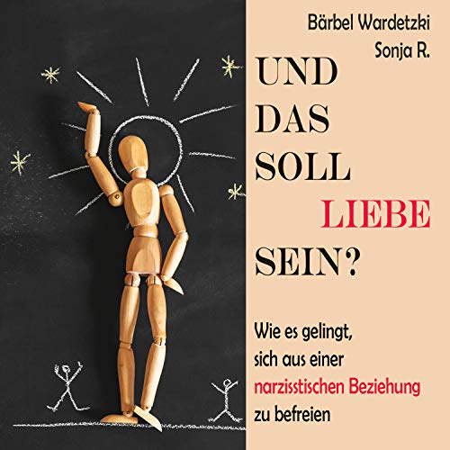 Und das soll Liebe sein?: Wie es gelingt, sich aus einer narzisstischen Beziehung zu befreien Und das soll Liebe sein?: Wie es gelingt, sich aus einer narzisstischen Beziehung zu befreien