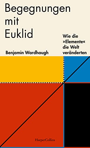 Begegnungen mit Euklid – Wie die »Elemente« die Welt veränderten Begegnungen mit Euklid – Wie die »Elemente« die Welt veränderten