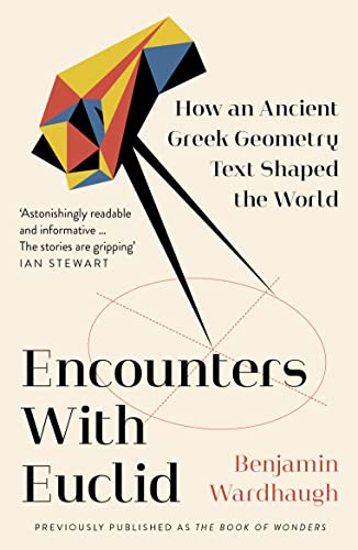 Encounters with Euclid: How an Ancient Greek Geometry Text Shaped the World Encounters with Euclid: How an Ancient Greek Geometry Text Shaped the World