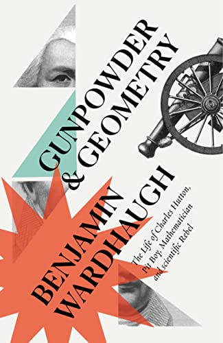 Gunpowder and Geometry: The Life of Charles Hutton: Pit Boy, Mathematician and Scientific Rebel