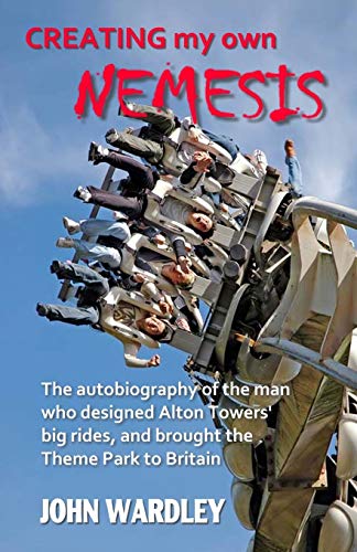 Creating my own Nemesis: The autobiography of the man who designed Alton Towers big rides, and brought the Theme Park to Britain