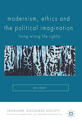 Modernism, Ethics and the Political Imagination: Living Wrong Life Rightly (Language, Discourse, Society)