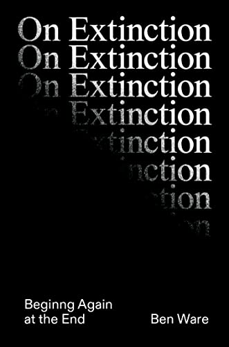 On Extinction: Beginning Again At The End