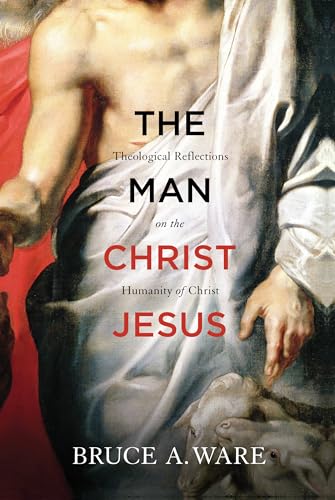 The Man Christ Jesus: Theological Reflections on the Humanity of Christ von Crossway Books