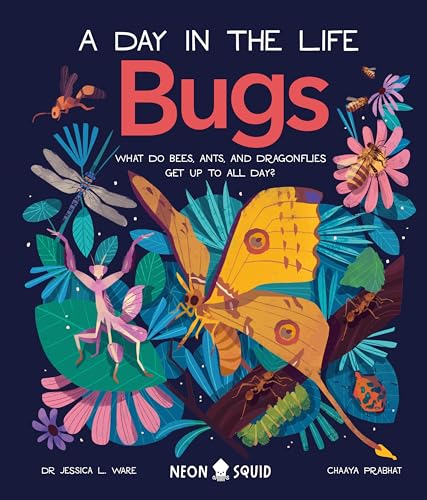 Bugs (A Day in the Life): What Do Bees, Ants, and Dragonflies Get up to All Day? von Neon Squid