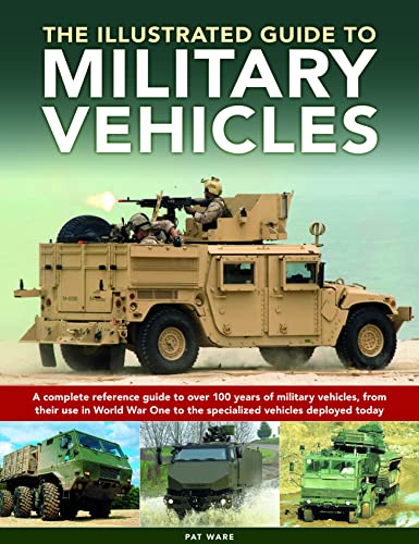 The Illustrated Guide to Military Vehicles: A Complete Reference Guide to over 100 Years of Military Vehicles, from Their Use in World War One to the Specialized Vehicles Deployed Today von Lorenz Books