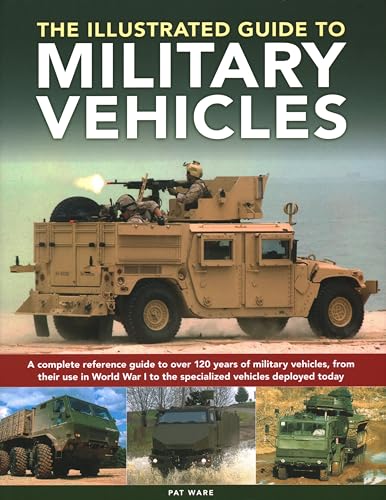 The Illustrated Guide to Military Vehicles: A Complete Reference Guide to over 100 Years of Military Vehicles, from Their Use in World War One to the Specialized Vehicles Deployed Today von Lorenz Books