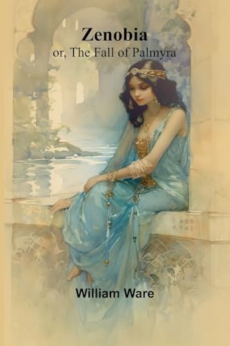 Zenobia; or, the Fall of Palmyra von Alpha Edition
