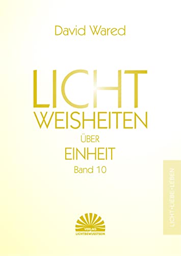 Lichtweisheiten über Einheit: Band 10 von Lichtbewusstsein Verlag