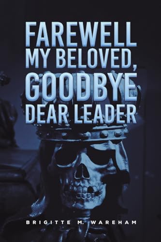 Farewell My Beloved, Goodbye Dear Leader von Austin Macauley Publishers