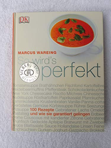 So wird’s perfekt: 100 Rezepte und wie sie garantiert gelingen