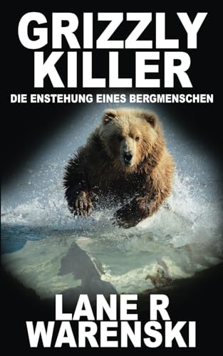 Grizzly Killer: Die Enstehung Eines Bergmenschen: Eine Mountain Man-Westernserie von Wolfpack Publishing