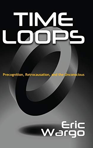 TIME LOOPS: Precognition, Retrocausation, and the Unconscious von Anomalist Books