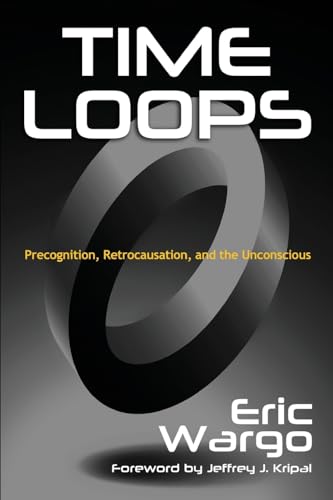 Time Loops: Precognition, Retrocausation, and the Unconscious von Cup+Saucer Press