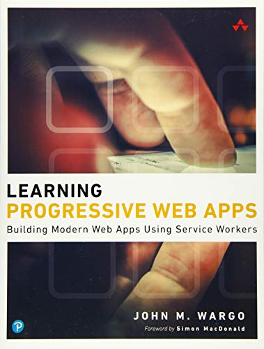 Learning Progressive Web Apps, 1/e: Building Modern Web Apps Using Service Workers (Pearson Addison-Wesley Learning)