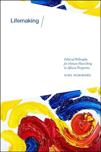 Lifemaking: Political Philosophy for Human Flourishing in African Perspective von State University of New York Press